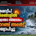 ലക്ഷദ്വീപ് തീരങ്ങളിൽ ജാഗ്രതാ നിർദേശം: ‘ഓറഞ്ച് അലർട്ട്’ പ്രഖ്യാപിച്ചു