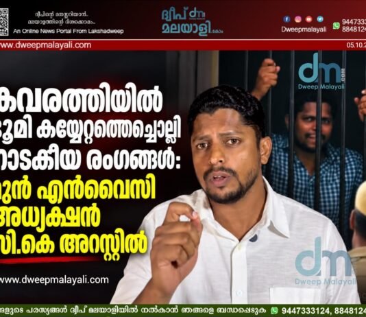 കവരത്തിയിൽ ഭൂമി കയ്യേറ്റത്തെച്ചൊല്ലി നാടകീയ രംഗങ്ങൾ: മുൻ എൻവൈസി അധ്യക്ഷൻ സി.കെ അറസ്റ്റിൽ