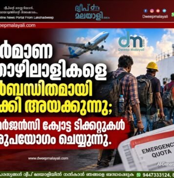 നിർമാണ തൊഴിലാളികളെ നിർബന്ധിതമായി മടക്കി അയക്കുന്നു; എമർജൻസി ക്വോട്ട ടിക്കറ്റുകൾ ദുരുപയോഗം ചെയ്യുന്നു.
